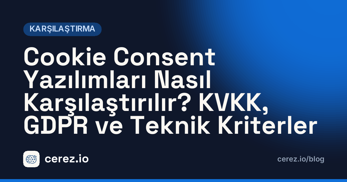 Cookie Consent Yazılımları Nasıl Karşılaştırılır? KVKK, GDPR ve Teknik Kriterler. cerez.io blogunda Karşılaştırma yazısı