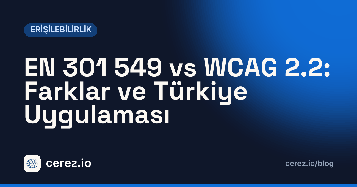 EN 301 549 vs WCAG 2.2: Farklar ve Türkiye Uygulaması. cerez.io blogunda Erişilebilirlik yazısı